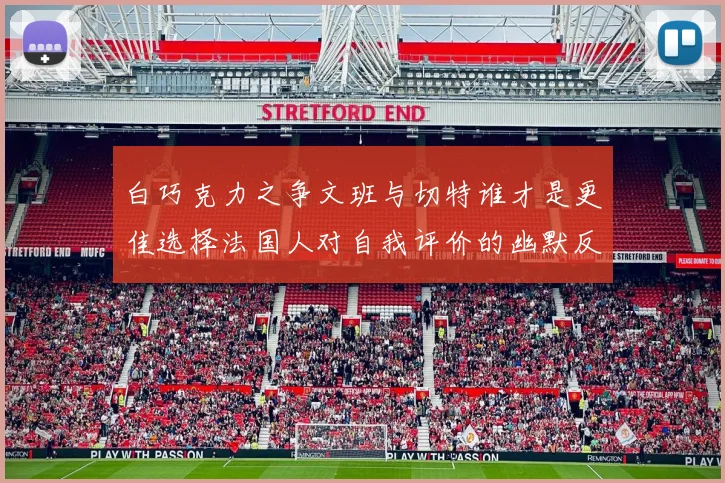 白巧克力之争文班与切特谁才是更佳选择法国人对自我评价的幽默反思